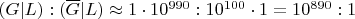 $(G|L) : (\overline G | L) \approx 1 \cdot 10^{990} : 10^{100} \cdot 1 = 10^{890} : 1$