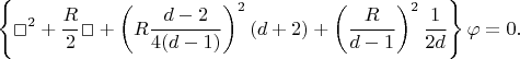 $$
  \left\{ \Box^2 + \frac{R}{2} \Box + \left( R \frac{d-2}{4(d-1)} \right)^2 (d+2) + \left( \frac{R}{d-1} \right)^2 \frac{1}{2d} \right\} \varphi = 0.
$$