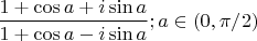 $\dfrac {1+\cos a +i\sin a}{1+\cos a - i \sin a}; a \in (0,\pi /2)$