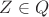 $Z \in Q$