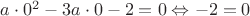 $a\cdot 0^2-3a\cdot 0 -2=0\Leftrightarrow -2=0$