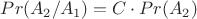 $Pr(A_2/A_1)=C \cdot Pr(A_2)$