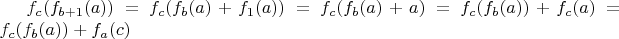 $f_c(f_{b + 1}(a)) = f_c(f_b(a) + f_1(a)) = f_c(f_b(a) + a) = f_c(f_b(a)) + f_c(a) = f_c(f_b(a)) + f_a(c)$
