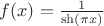 $f(x)=\frac{1}{\sh(\pi x)}$