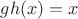 $gh(x)=x$