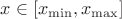 $x \in \left[x_{\min}, x_{\max}\right]$