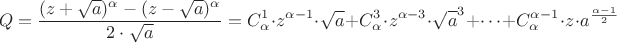$$Q = \frac{(z+\sqrt{a})^\alpha - (z-\sqrt{a})^\alpha}{2\cdot\sqrt{a}} = C_\alpha^1\cdot z^{\alpha-1}\cdot\sqrt{a} + C^3_\alpha\cdot z^{\alpha-3}\cdot\sqrt{a}^3 + \dots + C^{\alpha - 1}_\alpha\cdot z\cdot a^{\frac{\alpha-1}{2}}$$ $$Q = \frac{(z+\sqrt{a})^\alpha - (z-\sqrt{a})^\alpha}{2\cdot\sqrt{a}} = C_\alpha^1\cdot z^{\alpha-1}\cdot\sqrt{a} + C^3_\alpha\cdot z^{\alpha-3}\cdot\sqrt{a}^3 + \dots + C^{\alpha - 1}_\alpha\cdot z\cdot a^{\frac{\alpha-1}{2}}$$