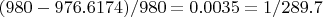 $(980-976.6174)/980=0.0035 = 1/289.7$