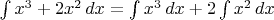$\int x^3+2x^2\,dx=\int x^3\,dx+2\int x^2\,dx$