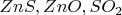 $ZnS, ZnO, SO_2$