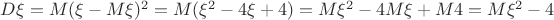 $D\xi=M(\xi-M\xi)^2=M(\xi^2-4\xi+4)=M\xi^2-4M\xi+M4=M\xi^2-4$ $D\xi=M(\xi-M\xi)^2=M(\xi^2-4\xi+4)=M\xi^2-4M\xi+M4=M\xi^2-4$