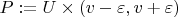 $P:=U\times(v-\varepsilon,v+\varepsilon)$