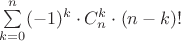 $\sum\limits_{k=0}^{n} (-1)^k \cdot  C^k_n \cdot  (n-k)!$