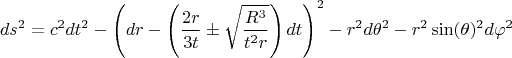 $$ds^2=c^2 dt^2 - \left(dr - \left( \frac{2 r}{3 t} \pm \sqrt{\frac{R^3}{t^2 r}} \right) dt \right)^2 - r^2 d\theta^2 - r^2 \sin(\theta)^2 d\varphi^2$$