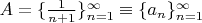 $ A = \{\frac{1}{n+1}\}_{n=1}^{\infty} \equiv \{a_{n}\}_{n=1}^{\infty} $
