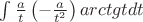 $\int {\frac{a}{t}\left( { - \frac{a}{{t^2 }}} \right)arctgtdt} $