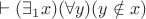 $\vdash (\exists_1 x)(\forall y)(y \notin x)$