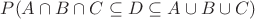 $P(A \cap B \cap C \subseteq D \subseteq A \cup B \cup C)$