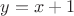 $y = x + 1$