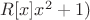 $R[x]\(x^2+1)$