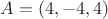 $A=(4,-4,4)$