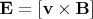 ${\bf E}=[{\bf v}\times{\bf B}]$