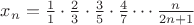 $x_n=\frac{1}{1}\cdot\frac{2}{3}\cdot\frac{3}{5}\cdot\frac{4}{7}\cdots\frac{n}{2n+1}$