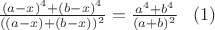 $\frac{(a-x)^{4}+(b-x)^{4}}{((a-x)+(b- x))^{2}}=\frac{a^{4}+b^{4}}{(a+b)^{2}} \,\,\,\,\, (1)$