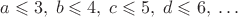 $$a\leqslant3, \;b\leqslant4,\;c\leqslant5,\;d\leqslant 6,\;\ldots$$
