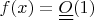$f(x)=\underline{\underline{O}}(1)$