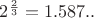 $2^{\frac{2}{3}}=1.587..$