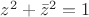 $ z^2+ \bar{z}^2 =1$