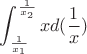 $$\int_{\frac1{x_1}}^{\frac1{x_2}} xd(\frac1x)$$