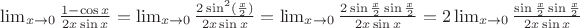 $\lim_{x \to 0}\frac{1-\cos x}{2x \sin x} = \lim_{x \to 0}\frac{2 \sin^{2}(\frac{x}{2})}{2x \sin x} = \lim_{x \to 0}\frac{2 \sin \frac{x}{2} \sin \frac{x}{2}}{2x \sin x} = 2 \lim_{x \to 0}\frac{ \sin \frac{x}{2} \sin \frac{x}{2}}{2x \sin x}$
