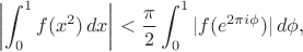 $$\left|\int_0^1f(x^2)\,dx\right|<\frac\pi2\int_0^1|f(e^{2\pi i\phi})|\,d\phi,$$