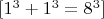 $[1^3 +1^3=8^3]$