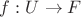 $f: U \rightarrow F$