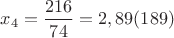 $x_4=\dfrac{216}{74}=2,89(189)$