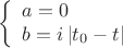 $$\[\left\{ \begin{array}{l}
a = 0\\
b = i\left| {{t_0} - t} \right|
\end{array} \right.\]$$