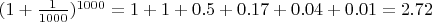 $(1+\frac1 {1000})^{1000}=1+1+0.5+0.17+0.04+0.01=2.72$