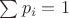 $\sum{p_i}=1$