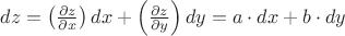 $dz=\left(\frac{\partial z}{\partial x}\right)dx+\left(\frac{\partial z}{\partial y}\right)dy=a \cdot dx+b \cdot dy$