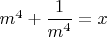 $m^4+\dfrac{1}{m^4}=x$