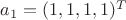 $a_1 = (1, 1, 1, 1)^ T$