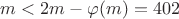 $m < 2m - \varphi (m) = 402$