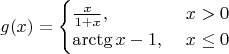 $$g(x)=\begin{cases}
\frac {x} {1+x},&\ x>0 \\
\arctg {x} -1 ,&\ x \le 0 \\
\end{cases}$$