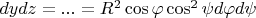 $dydz = ... = R^2\cos \varphi\cos^2\psi d \varphi d\psi$