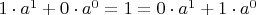 $1 \cdot a^1 + 0\cdot a^0 = 1 = 0 \cdot a^1 + 1 \cdot a^0$