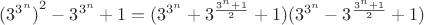 ${(3^{3^n})}^2 - 3^{3^n} + 1 = (3^{3^n} + 3^{\frac{3^n+1}{2}} + 1) \product  (3^{3^n} - 3^{\frac{3^n+1}{2}} + 1) $