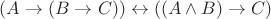 $(A \rightarrow (B \rightarrow C)) \leftrightarrow ((A \wedge B) \rightarrow C)$